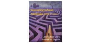 book cover of Counseling-Infused Audiologic Care, 4th edition, by John Greer Clark and Kristina M. English