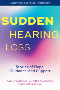cover of the book “Sudden Hearing Loss: Stories of Hope, Guidance, and Support” by Carly Sygrove, Andrea Simonson, and Caroline Norman
